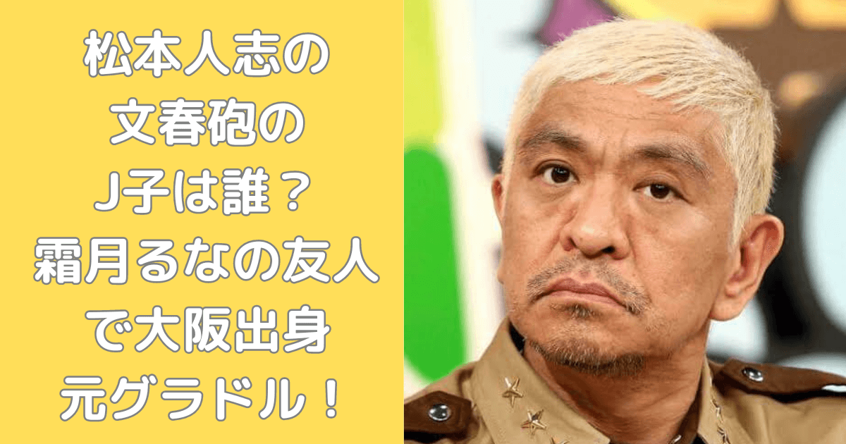 【文春砲】松本人志騒動の裏に潜む「元グラドルJ子」とは？